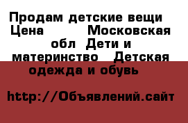 Продам детские вещи › Цена ­ 500 - Московская обл. Дети и материнство » Детская одежда и обувь   